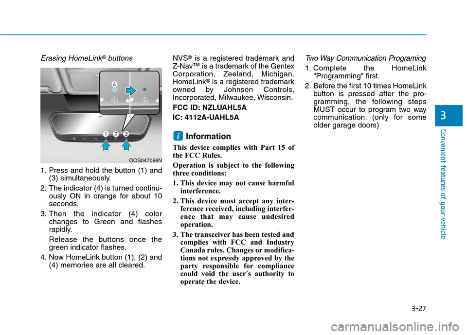 Hyundai Ioniq Electric 2020 Owners Manual 3-27
Convenient features of your vehicle
3
Erasing HomeLink®buttons
1. Press and hold the button (1) and
(3) simultaneously.
2. The indicator (4) is turned continu-
ously ON in orange for about 10
se Hyundai Ioniq Electric 2020 Owners Manual 3-27
Convenient features of your vehicle
3
Erasing HomeLink®buttons
1. Press and hold the button (1) and
(3) simultaneously.
2. The indicator (4) is turned continu-
ously ON in orange for about 10
se