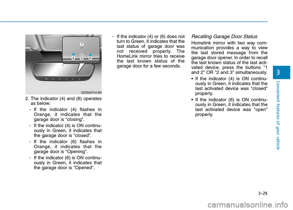 Hyundai Ioniq Electric 2020 Owners Manual 3-29
Convenient features of your vehicle
2. The indicator (4) and (6) operates
as below:
- If the indicator (4) flashes in
Orange, it indicates that the
garage door is "closing".
- If the indicator (4 Hyundai Ioniq Electric 2020 Owners Manual 3-29
Convenient features of your vehicle
2. The indicator (4) and (6) operates
as below:
- If the indicator (4) flashes in
Orange, it indicates that the
garage door is "closing".
- If the indicator (4