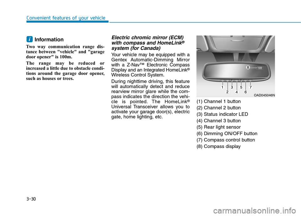 Hyundai Ioniq Electric 2020 Owners Manual 3-30
Convenient features of your vehicle
Information
Two way communication range dis-
tance between "vehicle" and "garage
door opener" is 100m.
The range may be reduced or
increased a little due to ob Hyundai Ioniq Electric 2020 Owners Manual 3-30
Convenient features of your vehicle
Information
Two way communication range dis-
tance between "vehicle" and "garage
door opener" is 100m.
The range may be reduced or
increased a little due to ob