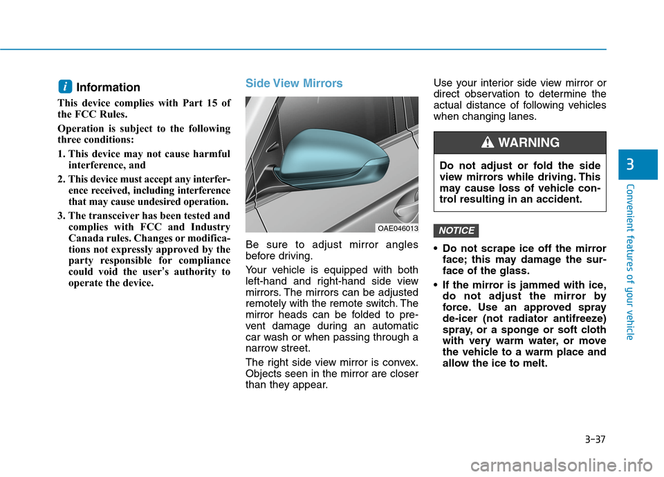Hyundai Ioniq Electric 2020 Owners Manual 3-37
Convenient features of your vehicle
Information
This device complies with Part 15 of
the FCC Rules.
Operation is subject to the following
three conditions:
1. This device may not cause harmful
Hyundai Ioniq Electric 2020 Owners Manual 3-37
Convenient features of your vehicle
Information
This device complies with Part 15 of
the FCC Rules.
Operation is subject to the following
three conditions:
1. This device may not cause harmful