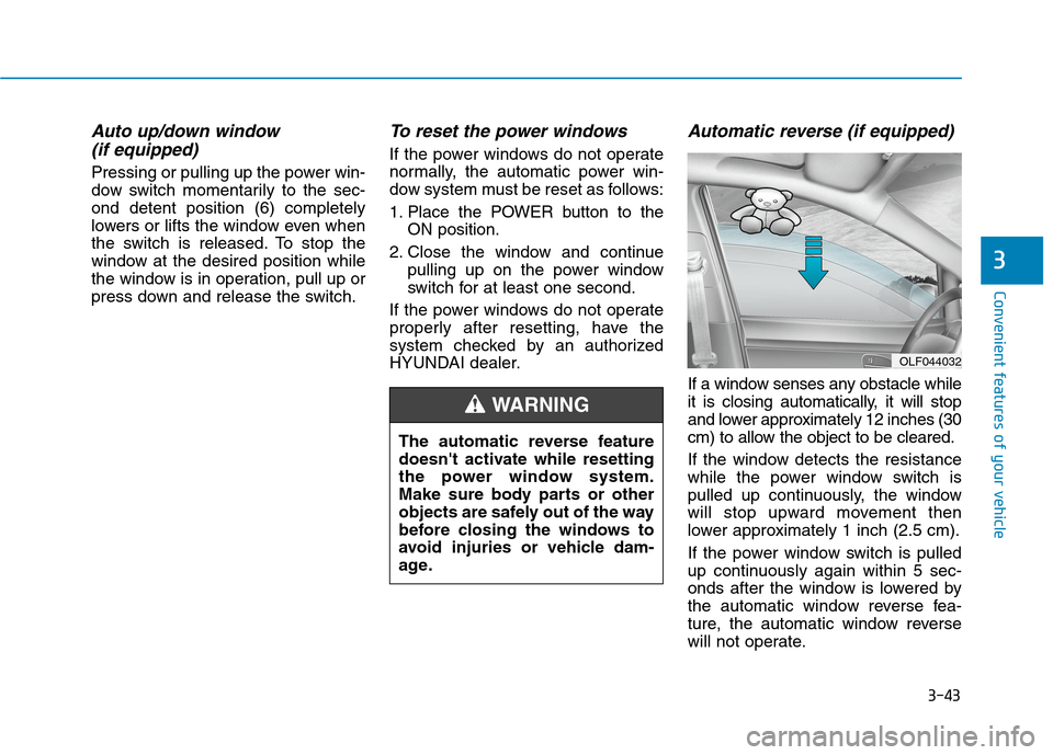Hyundai Ioniq Electric 2020 Owners Manual 3-43
Convenient features of your vehicle
3
Auto up/down window
(if equipped)
Pressing or pulling up the power win-
dow switch momentarily to the sec-
ond detent position (6) completely
lowers or lif Hyundai Ioniq Electric 2020 Owners Manual 3-43
Convenient features of your vehicle
3
Auto up/down window
(if equipped)
Pressing or pulling up the power win-
dow switch momentarily to the sec-
ond detent position (6) completely
lowers or lif