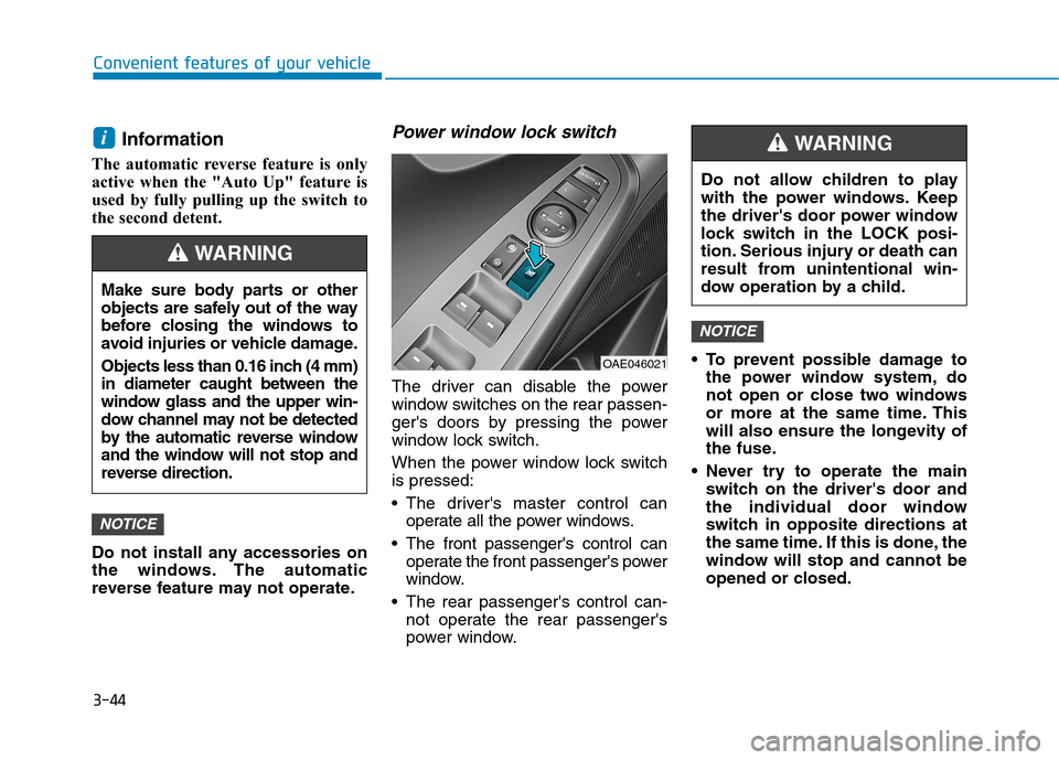 Hyundai Ioniq Electric 2020 Owners Manual 3-44
Convenient features of your vehicle
Information
The automatic reverse feature is only
active when the "Auto Up" feature is
used by fully pulling up the switch to
the second detent.
Do not instal Hyundai Ioniq Electric 2020 Owners Manual 3-44
Convenient features of your vehicle
Information
The automatic reverse feature is only
active when the "Auto Up" feature is
used by fully pulling up the switch to
the second detent.
Do not instal