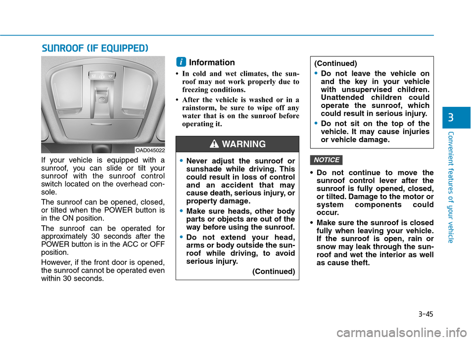 Hyundai Ioniq Electric 2020 Owners Manual 3-45
Convenient features of your vehicle
3
If your vehicle is equipped with a
sunroof, you can slide or tilt your
sunroof with the sunroof control
switch located on the overhead con-
sole.
The sunroof Hyundai Ioniq Electric 2020 Owners Manual 3-45
Convenient features of your vehicle
3
If your vehicle is equipped with a
sunroof, you can slide or tilt your
sunroof with the sunroof control
switch located on the overhead con-
sole.
The sunroof