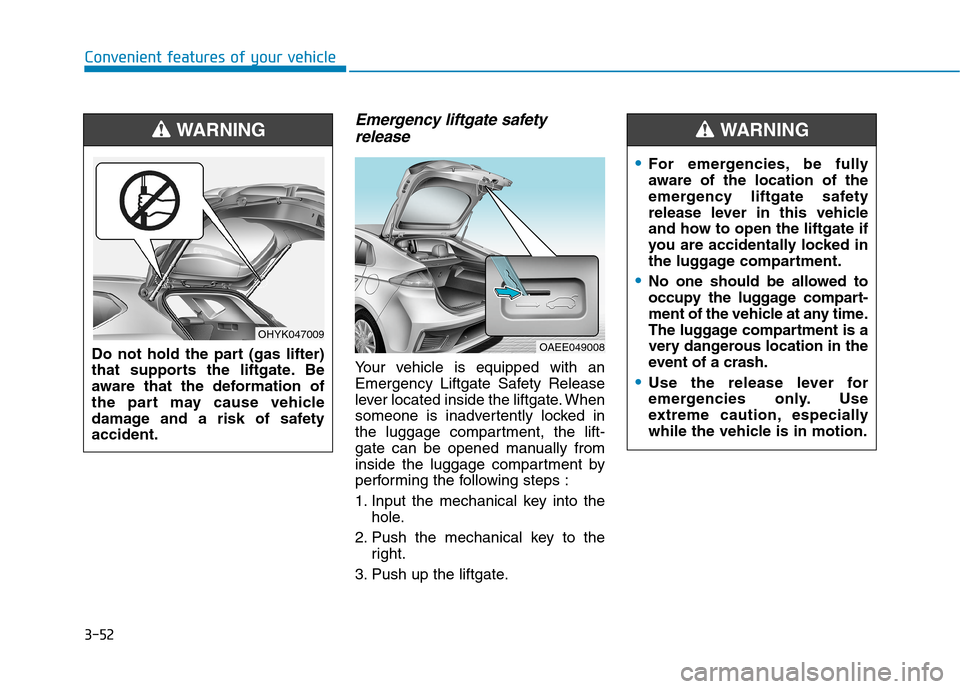 Hyundai Ioniq Electric 2020 Owners Manual 3-52
Convenient features of your vehicle
Emergency liftgate safety
release
Your vehicle is equipped with an
Emergency Liftgate Safety Release
lever located inside the liftgate. When
someone is inadver Hyundai Ioniq Electric 2020 Owners Manual 3-52
Convenient features of your vehicle
Emergency liftgate safety
release
Your vehicle is equipped with an
Emergency Liftgate Safety Release
lever located inside the liftgate. When
someone is inadver