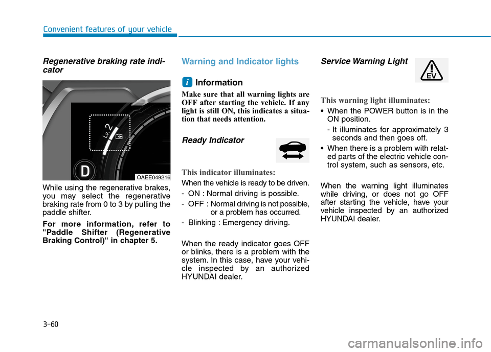 Hyundai Ioniq Electric 2020 Owners Manual 3-60
Convenient features of your vehicle
Regenerative braking rate indi-
cator
While using the regenerative brakes,
you may select the regenerative
braking rate from 0 to 3 by pulling the
paddle shift Hyundai Ioniq Electric 2020 Owners Manual 3-60
Convenient features of your vehicle
Regenerative braking rate indi-
cator
While using the regenerative brakes,
you may select the regenerative
braking rate from 0 to 3 by pulling the
paddle shift
