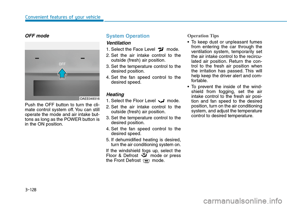 Hyundai Ioniq Electric 2020 Owners Manual 3-128
Convenient features of your vehicle
OFF mode
Push the OFF button to turn the cli-
mate control system off. You can still
operate the mode and air intake but-
tons as long as the POWER button is
Hyundai Ioniq Electric 2020 Owners Manual 3-128
Convenient features of your vehicle
OFF mode
Push the OFF button to turn the cli-
mate control system off. You can still
operate the mode and air intake but-
tons as long as the POWER button is
