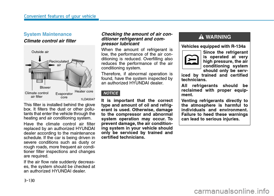 Hyundai Ioniq Electric 2020 Owners Manual 3-130
Convenient features of your vehicle
System Maintenance
Climate control air filter
This filter is installed behind the glove
box. It filters the dust or other pollu-
tants that enter the vehicle Hyundai Ioniq Electric 2020 Owners Manual 3-130
Convenient features of your vehicle
System Maintenance
Climate control air filter
This filter is installed behind the glove
box. It filters the dust or other pollu-
tants that enter the vehicle