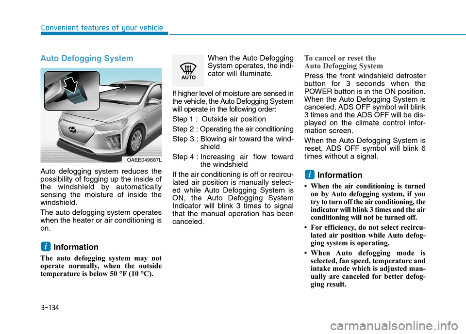 Hyundai Ioniq Electric 2020 Owners Manual 3-134
Convenient features of your vehicle
Auto Defogging System
Auto defogging system reduces the
possibility of fogging up the inside of
the windshield by automatically
sensing the moisture of insid Hyundai Ioniq Electric 2020 Owners Manual 3-134
Convenient features of your vehicle
Auto Defogging System
Auto defogging system reduces the
possibility of fogging up the inside of
the windshield by automatically
sensing the moisture of insid