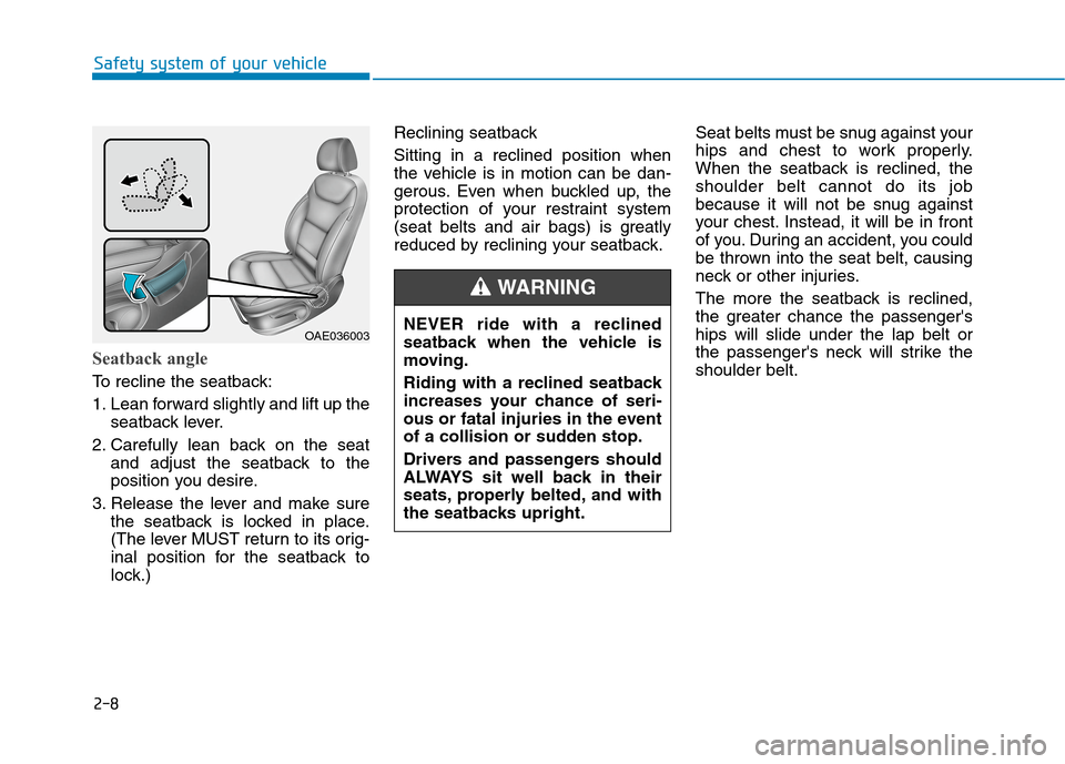 Hyundai Ioniq Electric 2020 Owners Manual 2-8
Seatback angle
To recline the seatback:
1. Lean forward slightly and lift up the
seatback lever.
2. Carefully lean back on the seat
and adjust the seatback to the
position you desire.
3. Release Hyundai Ioniq Electric 2020 Owners Manual 2-8
Seatback angle
To recline the seatback:
1. Lean forward slightly and lift up the
seatback lever.
2. Carefully lean back on the seat
and adjust the seatback to the
position you desire.
3. Release