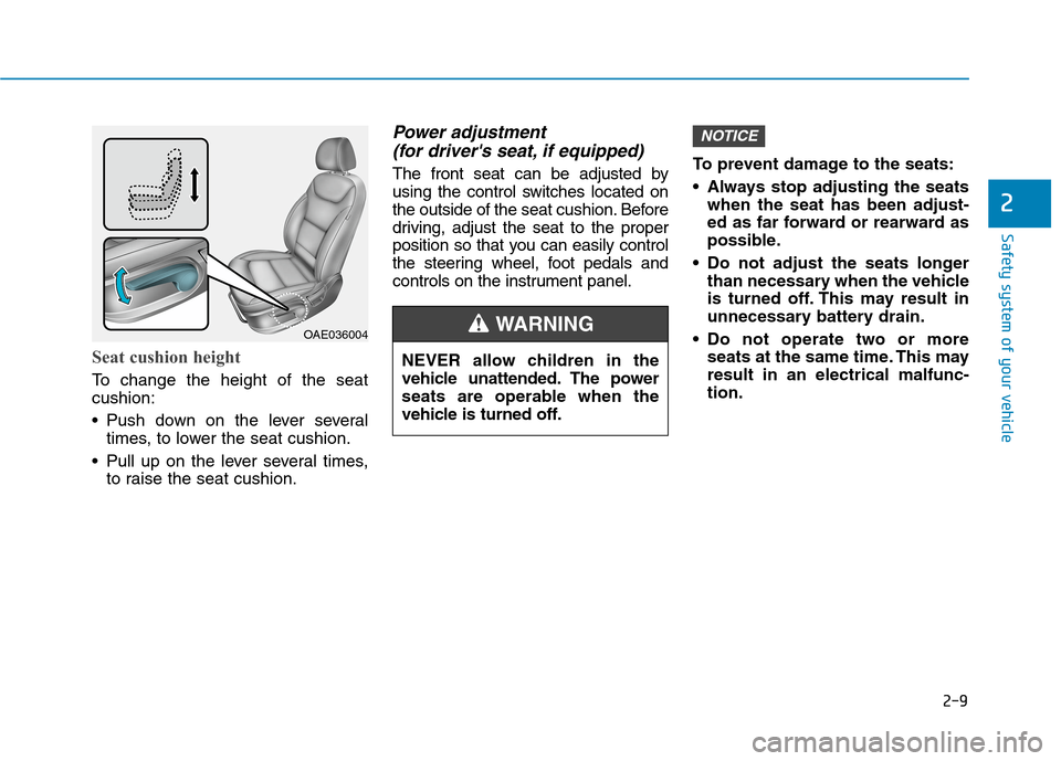 Hyundai Ioniq Electric 2020 Owners Manual 2-9
Safety system of your vehicle
2
Seat cushion height
To change the height of the seat
cushion:
Push down on the lever several
times, to lower the seat cushion.
Pull up on the lever several times Hyundai Ioniq Electric 2020 Owners Manual 2-9
Safety system of your vehicle
2
Seat cushion height
To change the height of the seat
cushion:
Push down on the lever several
times, to lower the seat cushion.
Pull up on the lever several times