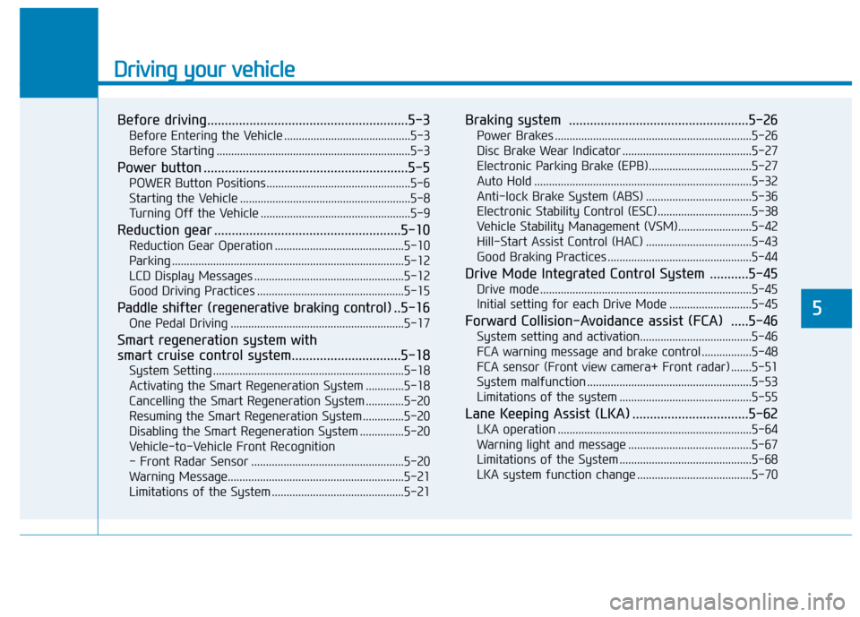 Hyundai Ioniq Electric 2020 Owners Manual Driving your vehicle
Before driving.........................................................5-3
Before Entering the Vehicle ...........................................5-3
Before Starting ............. Hyundai Ioniq Electric 2020 Owners Manual Driving your vehicle
Before driving.........................................................5-3
Before Entering the Vehicle ...........................................5-3
Before Starting .............