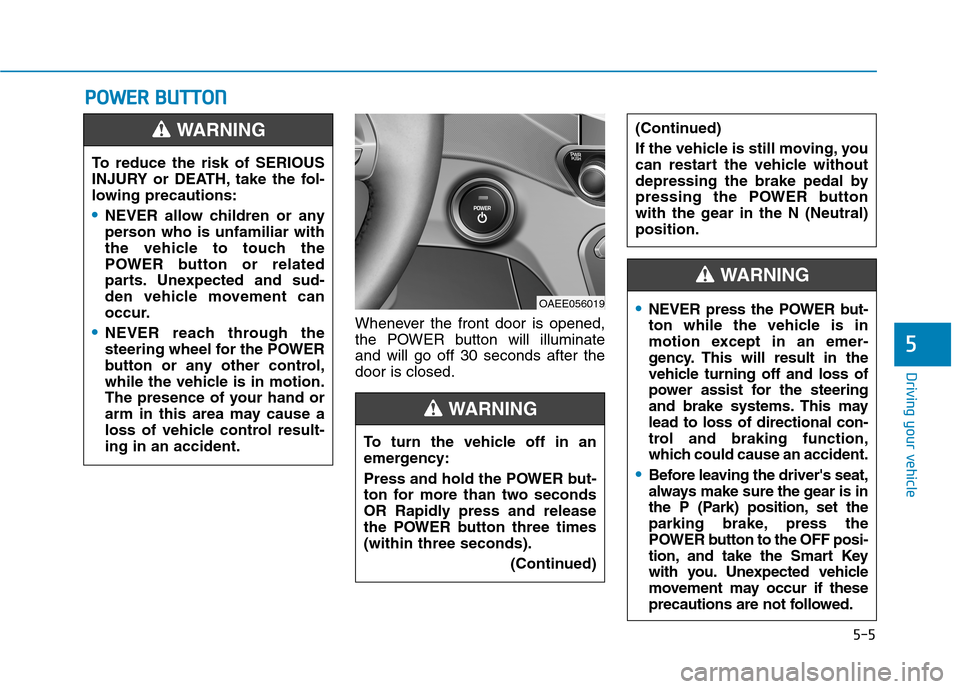Hyundai Ioniq Electric 2020 Owners Manual 5-5
Driving your vehicle
5
P PO
OW
WE
ER
R
B
BU
UT
TT
TO
ON
N
Whenever the front door is opened,
the POWER button will illuminate
and will go off 30 seconds after the
door is closed. To reduce the r Hyundai Ioniq Electric 2020 Owners Manual 5-5
Driving your vehicle
5
P PO
OW
WE
ER
R
B
BU
UT
TT
TO
ON
N
Whenever the front door is opened,
the POWER button will illuminate
and will go off 30 seconds after the
door is closed. To reduce the r