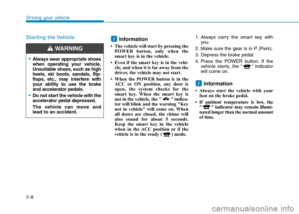 Hyundai Ioniq Electric 2020 Owners Manual 5-8
Driving your vehicle
Starting the Vehicle
Information
• The vehicle will start by pressing the
POWER button, only when the
smart key is in the vehicle.
• Even if the smart key is in the vehi- Hyundai Ioniq Electric 2020 Owners Manual 5-8
Driving your vehicle
Starting the Vehicle
Information
• The vehicle will start by pressing the
POWER button, only when the
smart key is in the vehicle.
• Even if the smart key is in the vehi-