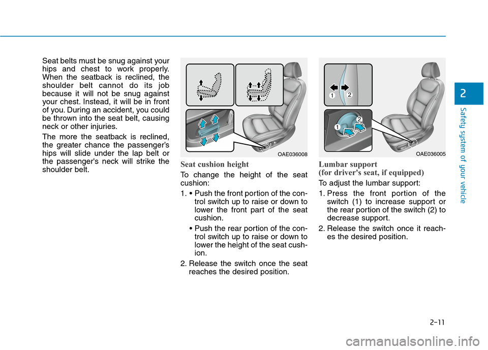 Hyundai Ioniq Electric 2020 Owners Manual 2-11
Safety system of your vehicle
2
Seat belts must be snug against your
hips and chest to work properly.
When the seatback is reclined, the
shoulder belt cannot do its job
because it will not be snu Hyundai Ioniq Electric 2020 Owners Manual 2-11
Safety system of your vehicle
2
Seat belts must be snug against your
hips and chest to work properly.
When the seatback is reclined, the
shoulder belt cannot do its job
because it will not be snu