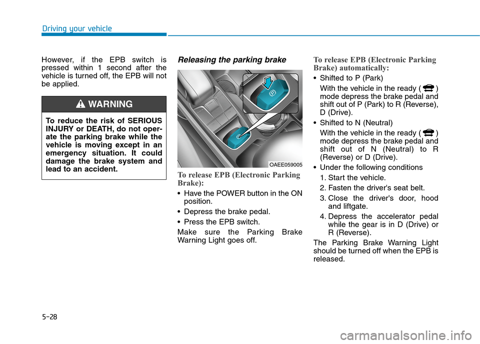 Hyundai Ioniq Electric 2020 Owners Manual 5-28
Driving your vehicle
However, if the EPB switch is
pressed within 1 second after the
vehicle is turned off, the EPB will not
be applied.
Releasing the parking brake
To release EPB (Electronic Par Hyundai Ioniq Electric 2020 Owners Manual 5-28
Driving your vehicle
However, if the EPB switch is
pressed within 1 second after the
vehicle is turned off, the EPB will not
be applied.
Releasing the parking brake
To release EPB (Electronic Par