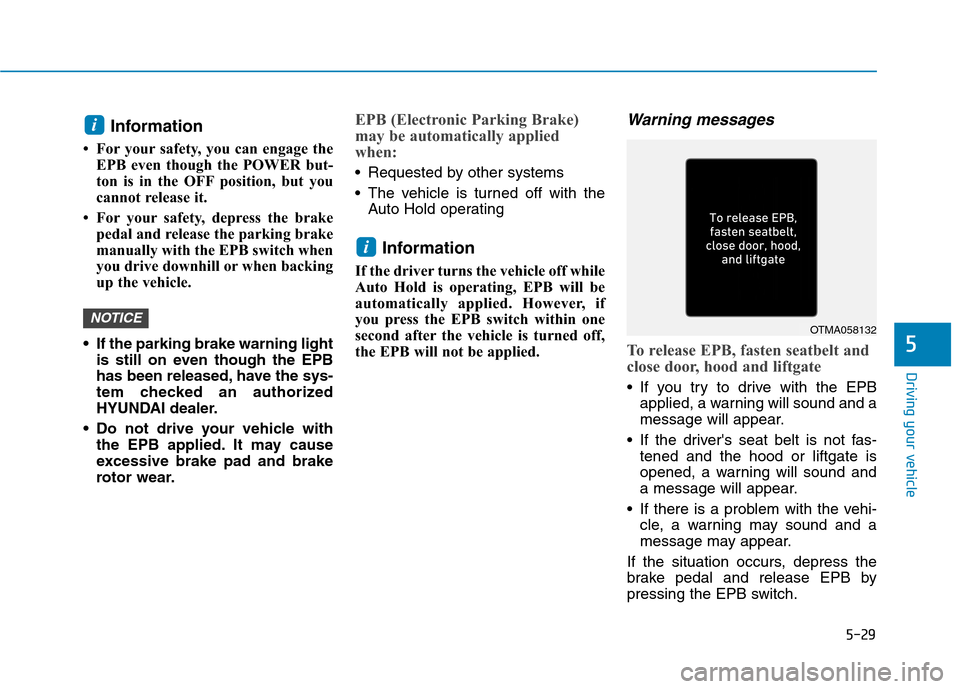 Hyundai Ioniq Electric 2020 Owners Manual 5-29
Driving your vehicle
5
Information
• For your safety, you can engage the
EPB even though the POWER but-
ton is in the OFF position, but you
cannot release it.
• For your safety, depress the Hyundai Ioniq Electric 2020 Owners Manual 5-29
Driving your vehicle
5
Information
• For your safety, you can engage the
EPB even though the POWER but-
ton is in the OFF position, but you
cannot release it.
• For your safety, depress the