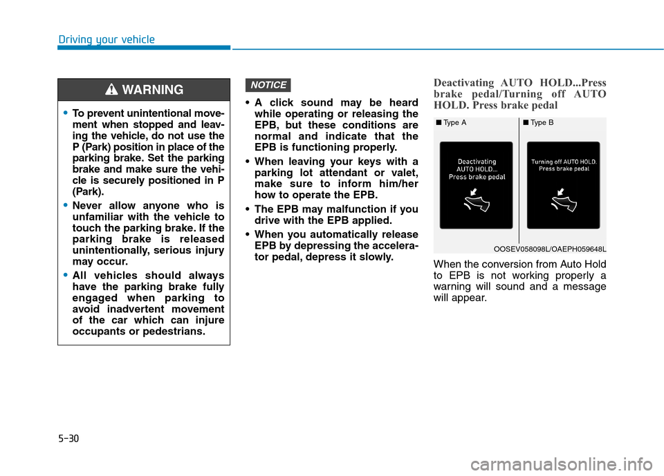 Hyundai Ioniq Electric 2020 Owners Manual 5-30
Driving your vehicle
A click sound may be heard
while operating or releasing the
EPB, but these conditions are
normal and indicate that the
EPB is functioning properly.
When leaving your keys w Hyundai Ioniq Electric 2020 Owners Manual 5-30
Driving your vehicle
A click sound may be heard
while operating or releasing the
EPB, but these conditions are
normal and indicate that the
EPB is functioning properly.
When leaving your keys w