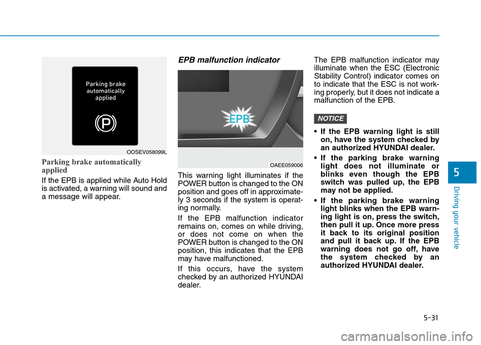 Hyundai Ioniq Electric 2020 Owners Manual 5-31
Driving your vehicle
5
Parking brake automatically
applied
If the EPB is applied while Auto Hold
is activated, a warning will sound and
a message will appear.
EPB malfunction indicator
This warn Hyundai Ioniq Electric 2020 Owners Manual 5-31
Driving your vehicle
5
Parking brake automatically
applied
If the EPB is applied while Auto Hold
is activated, a warning will sound and
a message will appear.
EPB malfunction indicator
This warn