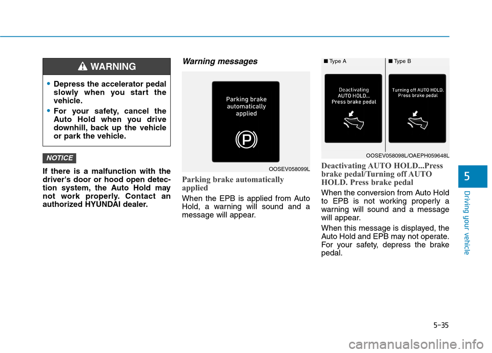 Hyundai Ioniq Electric 2020  Owners Manual 5-35
Driving your vehicle
5If there is a malfunction with the
drivers door or hood open detec-
tion system, the Auto Hold may
not work properly. Contact an
authorized HYUNDAI dealer.
Warning messages
