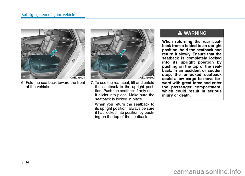 Hyundai Ioniq Electric 2020  Owners Manual When returning the rear seat-
back from a folded to an upright
position, hold the seatback and
return it slowly. Ensure that the
seatback is completely locked
into its upright position by
pushing on t