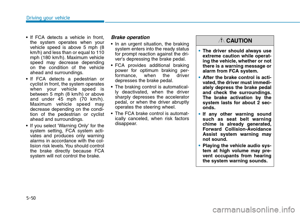 Hyundai Ioniq Electric 2020 Owners Manual 5-50
Driving your vehicle
If FCA detects a vehicle in front,
the system operates when your
vehicle speed is above 5 mph (8
km/h) and less than or equal to 110
mph (180 km/h). Maximum vehicle
speed ma Hyundai Ioniq Electric 2020 Owners Manual 5-50
Driving your vehicle
If FCA detects a vehicle in front,
the system operates when your
vehicle speed is above 5 mph (8
km/h) and less than or equal to 110
mph (180 km/h). Maximum vehicle
speed ma