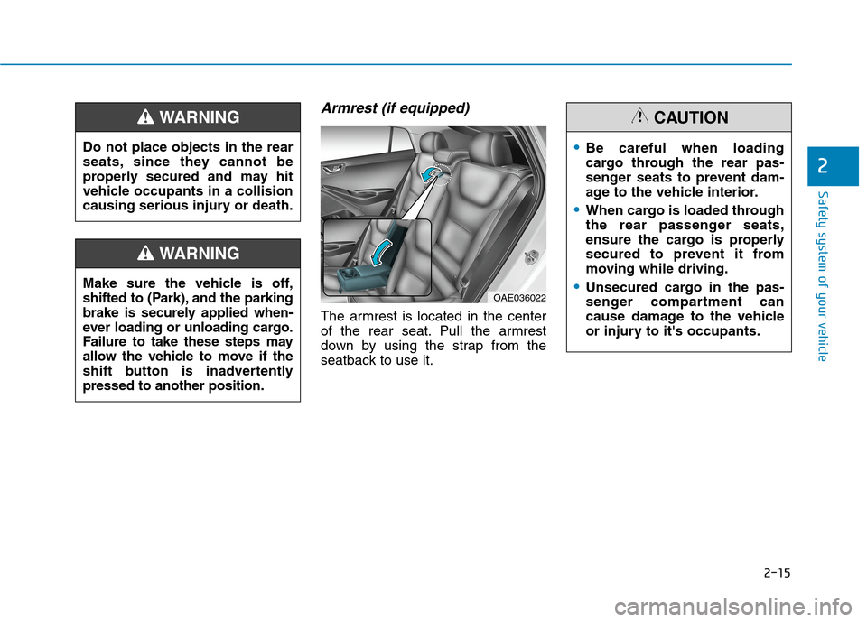 Hyundai Ioniq Electric 2020  Owners Manual 2-15
Safety system of your vehicle
2
Armrest (if equipped)
The armrest is located in the center
of the rear seat. Pull the armrest
down by using the strap from the
seatback to use it. Do not place obj