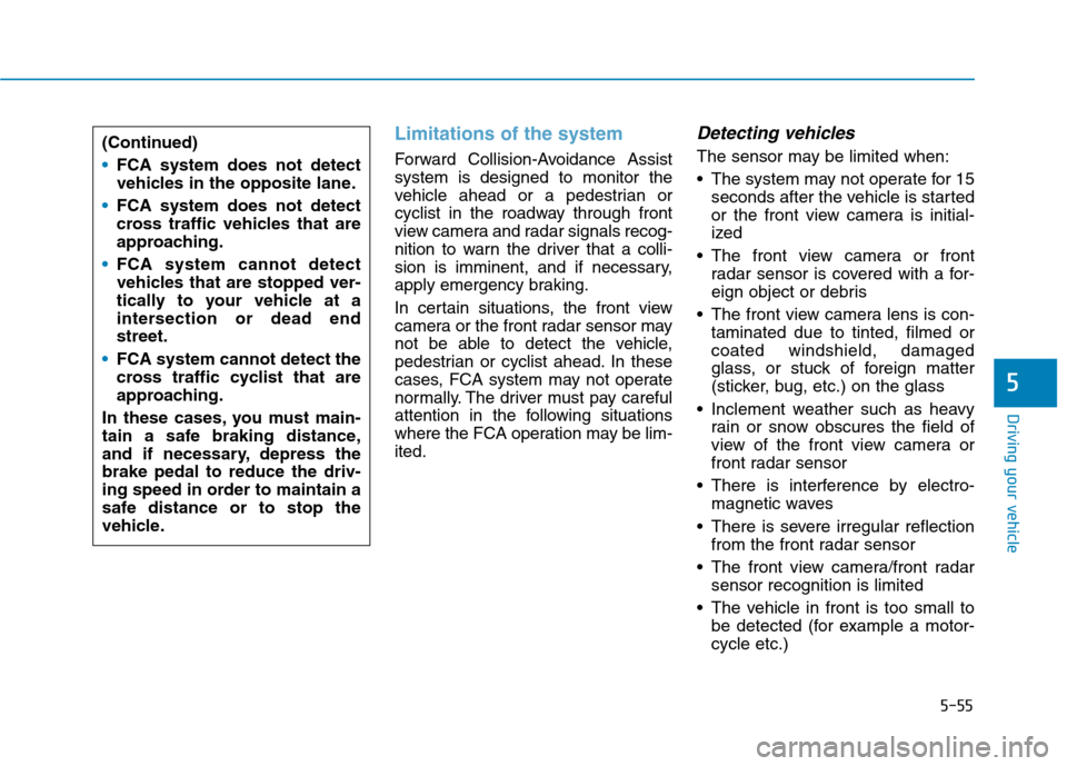 Hyundai Ioniq Electric 2020 Owners Manual 5-55
Driving your vehicle
5
Limitations of the system
Forward Collision-Avoidance Assist
system is designed to monitor the
vehicle ahead or a pedestrian or
cyclist in the roadway through front
view ca Hyundai Ioniq Electric 2020 Owners Manual 5-55
Driving your vehicle
5
Limitations of the system
Forward Collision-Avoidance Assist
system is designed to monitor the
vehicle ahead or a pedestrian or
cyclist in the roadway through front
view ca