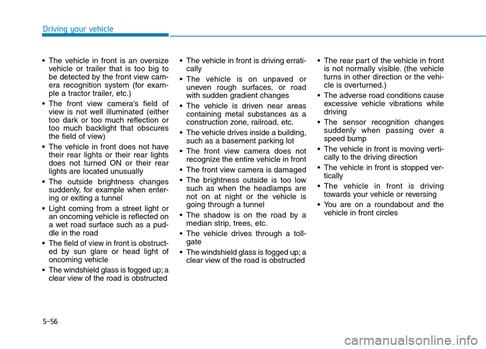 Hyundai Ioniq Electric 2020 Owners Manual 5-56
Driving your vehicle
The vehicle in front is an oversize
vehicle or trailer that is too big to
be detected by the front view cam-
era recognition system (for exam-
ple a tractor trailer, etc.)
Hyundai Ioniq Electric 2020 Owners Manual 5-56
Driving your vehicle
The vehicle in front is an oversize
vehicle or trailer that is too big to
be detected by the front view cam-
era recognition system (for exam-
ple a tractor trailer, etc.)
