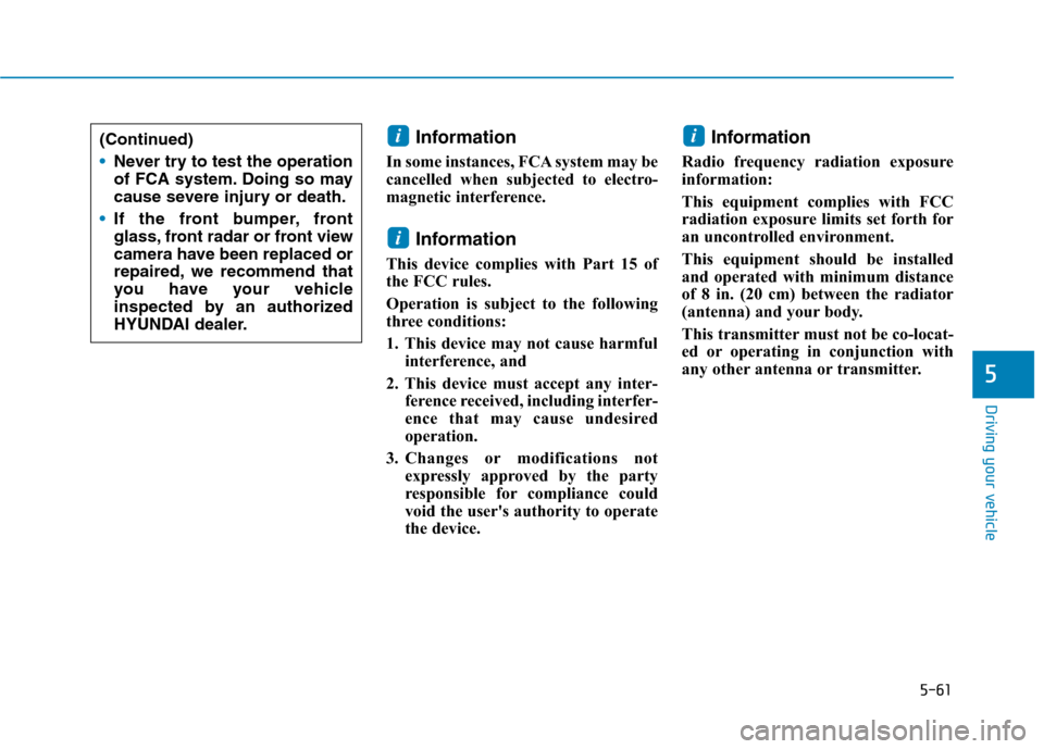 Hyundai Ioniq Electric 2020 Owners Manual 5-61
Driving your vehicle
5
Information
In some instances, FCA system may be
cancelled when subjected to electro-
magnetic interference.
Information
This device complies with Part 15 of
the FCC rules Hyundai Ioniq Electric 2020 Owners Manual 5-61
Driving your vehicle
5
Information
In some instances, FCA system may be
cancelled when subjected to electro-
magnetic interference.
Information
This device complies with Part 15 of
the FCC rules