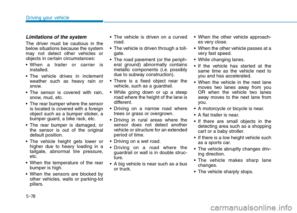 Hyundai Ioniq Electric 2020 Owners Manual 5-78
Driving your vehicle
Limitations of the system
The driver must be cautious in the
below situations because the system
may not detect other vehicles or
objects in certain circumstances:
When a tr Hyundai Ioniq Electric 2020 Owners Manual 5-78
Driving your vehicle
Limitations of the system
The driver must be cautious in the
below situations because the system
may not detect other vehicles or
objects in certain circumstances:
When a tr