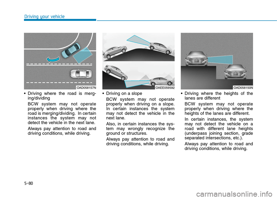 Hyundai Ioniq Electric 2020 Owners Manual 5-80
Driving where the road is merg-
ing/dividing
BCW system may not operate
properly when driving where the
road is merging/dividing. In certain
instances the system may not
detect the vehicle in th Hyundai Ioniq Electric 2020 Owners Manual 5-80
Driving where the road is merg-
ing/dividing
BCW system may not operate
properly when driving where the
road is merging/dividing. In certain
instances the system may not
detect the vehicle in th