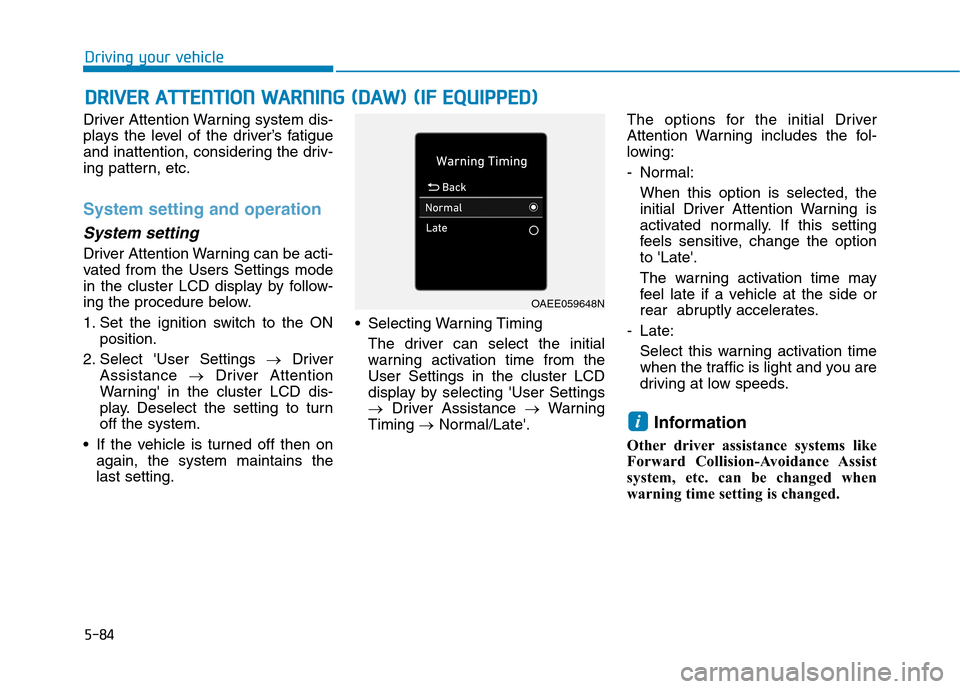 Hyundai Ioniq Electric 2020 Owners Manual 5-84
Driving your vehicle
Driver Attention Warning system dis-
plays the level of the driver’s fatigue
and inattention, considering the driv-
ing pattern, etc.
System setting and operation
System se Hyundai Ioniq Electric 2020 Owners Manual 5-84
Driving your vehicle
Driver Attention Warning system dis-
plays the level of the driver’s fatigue
and inattention, considering the driv-
ing pattern, etc.
System setting and operation
System se