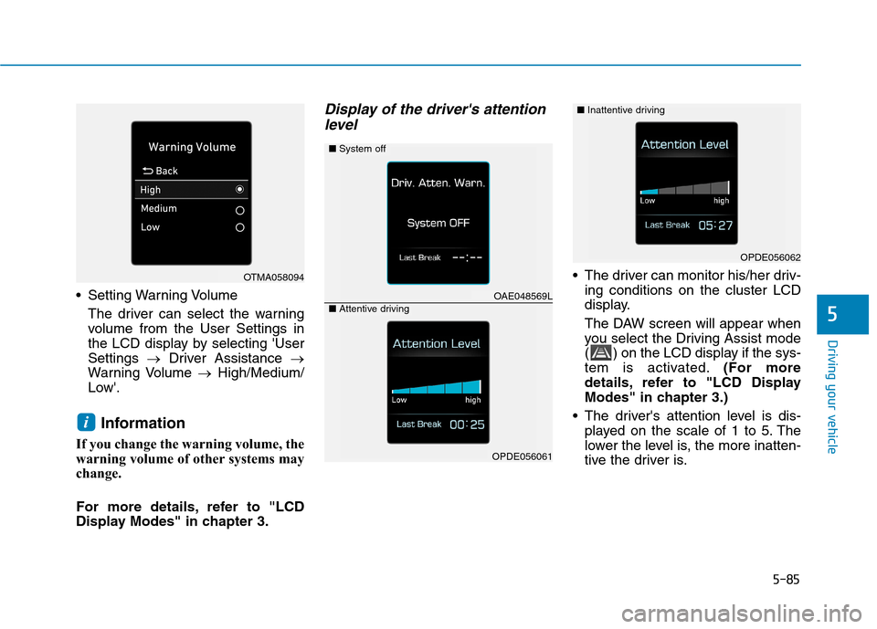 Hyundai Ioniq Electric 2020  Owners Manual 5-85
Driving your vehicle
5
 Setting Warning Volume
The driver can select the warning
volume from the User Settings in
the LCD display by selecting User
Settings →Driver Assistance →
Warning Volu