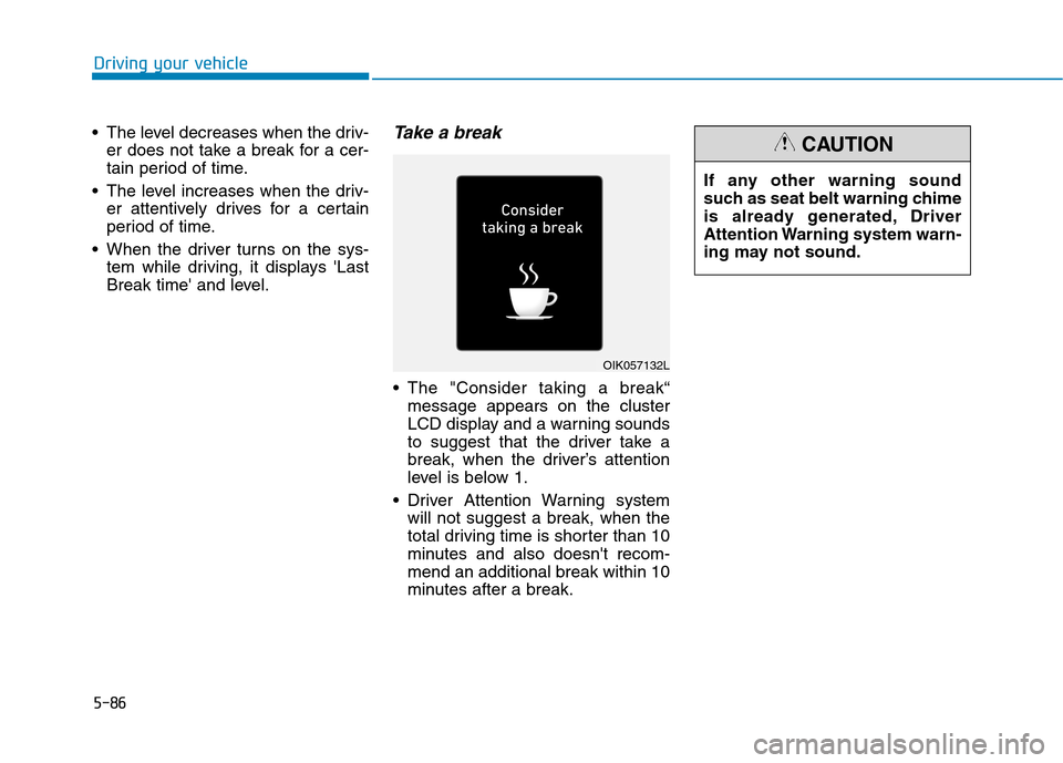 Hyundai Ioniq Electric 2020  Owners Manual 5-86
Driving your vehicle
 The level decreases when the driv-
er does not take a break for a cer-
tain period of time.
 The level increases when the driv-
er attentively drives for a certain
period of