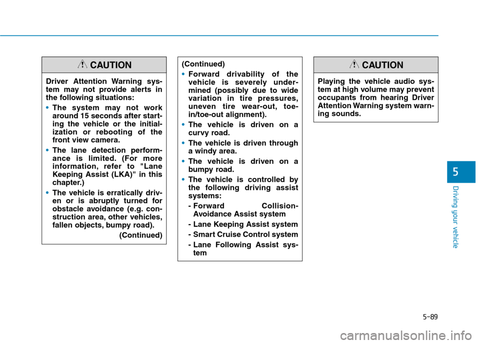 Hyundai Ioniq Electric 2020 Owners Manual 5-89
Driving your vehicle
5
Driver Attention Warning sys-
tem may not provide alerts in
the following situations:
The system may not work
around 15 seconds after start-
ing the vehicle or the initial- Hyundai Ioniq Electric 2020 Owners Manual 5-89
Driving your vehicle
5
Driver Attention Warning sys-
tem may not provide alerts in
the following situations:
The system may not work
around 15 seconds after start-
ing the vehicle or the initial-