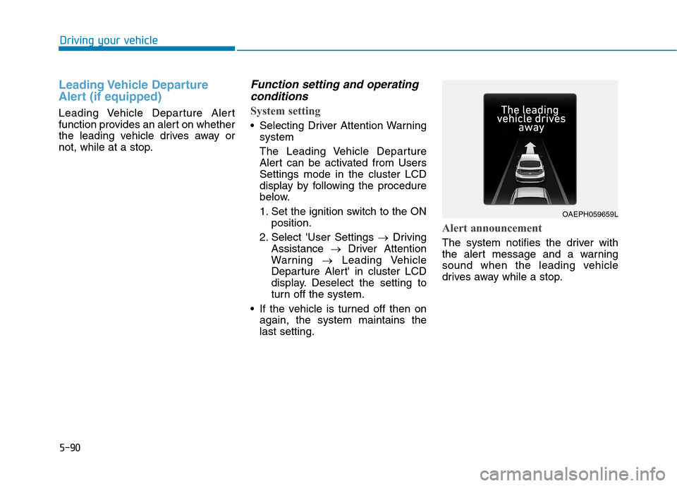 Hyundai Ioniq Electric 2020  Owners Manual 5-90
Driving your vehicle
Leading Vehicle  Departure
Alert (if equipped)
Leading Vehicle Departure Alert
function provides an alert on whether
the leading vehicle drives away or
not, while at a stop.
