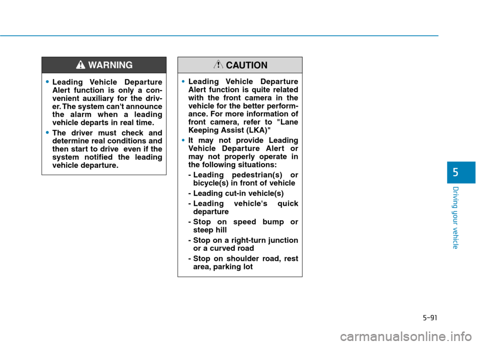 Hyundai Ioniq Electric 2020  Owners Manual 5-91
Driving your vehicle
5
Leading Vehicle  Departure
Alert function is only a con-
venient auxiliary for the driv-
er. The system cant announce
the alarm when a leading
vehicle departs in real time