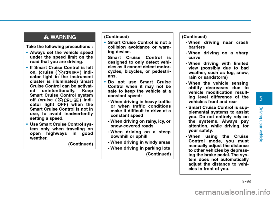 Hyundai Ioniq Electric 2020 Owners Manual 5-93
Driving your vehicle
5
(Continued)
- When driving near crash
barriers
- When driving on a sharp
curve
- When driving with limited
view (possibly due to bad
weather, such as fog, snow,
rain or san Hyundai Ioniq Electric 2020 Owners Manual 5-93
Driving your vehicle
5
(Continued)
- When driving near crash
barriers
- When driving on a sharp
curve
- When driving with limited
view (possibly due to bad
weather, such as fog, snow,
rain or san