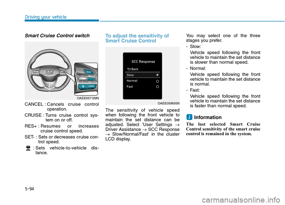 Hyundai Ioniq Electric 2020 Owners Manual 5-94
Driving your vehicle
Smart Cruise Control switch
CANCEL :Cancels cruise control
operation.
CRUISE : Turns cruise control sys-
tem on or off.
RES+ :Resumes or increases
cruise control speed.
SET- Hyundai Ioniq Electric 2020 Owners Manual 5-94
Driving your vehicle
Smart Cruise Control switch
CANCEL :Cancels cruise control
operation.
CRUISE : Turns cruise control sys-
tem on or off.
RES+ :Resumes or increases
cruise control speed.
SET-