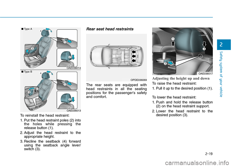 Hyundai Ioniq Electric 2020  Owners Manual 2-19
Safety system of your vehicle
2
To reinstall the head restraint:
1. Put the head restraint poles (2) into
the holes while pressing the
release button (1).
2. Adjust the head restraint to the
appr