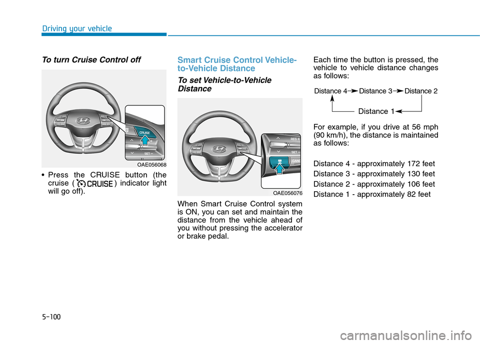 Hyundai Ioniq Electric 2020  Owners Manual 5-100
Driving your vehicle
To turn Cruise Control off
 Press the CRUISE button (the
cruise ( ) indicator light
will go off).
Smart Cruise Control Vehicle-
to-Vehicle Distance
To set Vehicle-to-Vehicle