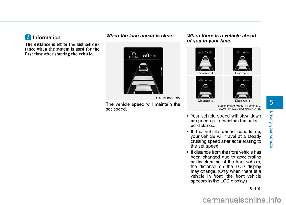 Hyundai Ioniq Electric 2020  Owners Manual 5-101
Driving your vehicle
5
Information
The distance is set to the last set dis-
tance when the system is used for the
first time after starting the vehicle.
When the lane ahead is clear:
The vehicle
