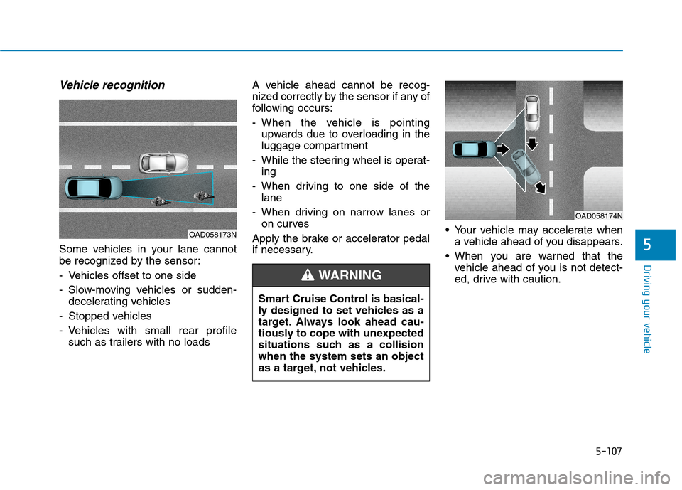 Hyundai Ioniq Electric 2020 Owners Manual 5-107
Driving your vehicle
5
Vehicle recognition
Some vehicles in your lane cannot
be recognized by the sensor:
- Vehicles offset to one side
- Slow-moving vehicles or sudden-
decelerating vehicles
- Hyundai Ioniq Electric 2020 Owners Manual 5-107
Driving your vehicle
5
Vehicle recognition
Some vehicles in your lane cannot
be recognized by the sensor:
- Vehicles offset to one side
- Slow-moving vehicles or sudden-
decelerating vehicles
-