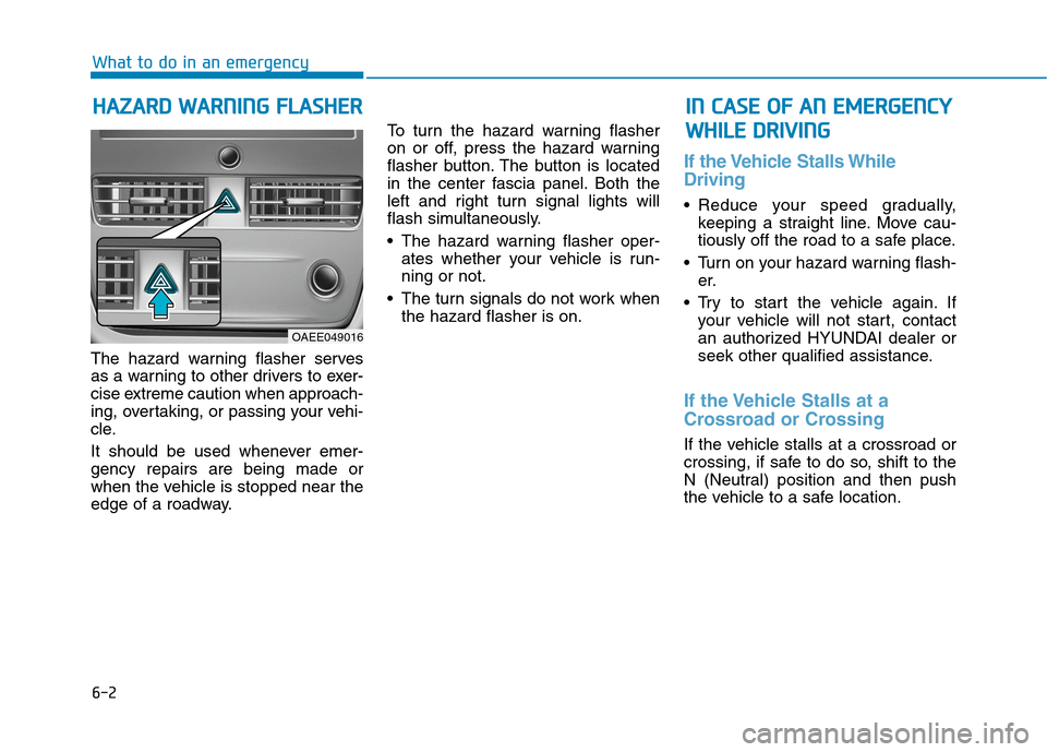 Hyundai Ioniq Electric 2020 Owners Manual 6-2
The hazard warning flasher serves
as a warning to other drivers to exer-
cise extreme caution when approach-
ing, overtaking, or passing your vehi-
cle.
It should be used whenever emer-
gency repa Hyundai Ioniq Electric 2020 Owners Manual 6-2
The hazard warning flasher serves
as a warning to other drivers to exer-
cise extreme caution when approach-
ing, overtaking, or passing your vehi-
cle.
It should be used whenever emer-
gency repa