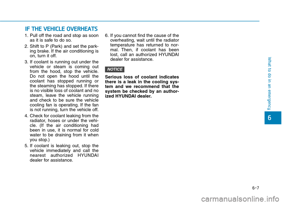 Hyundai Ioniq Electric 2020 Owners Manual 6-7
What to do in an emergency
6
1. Pull off the road and stop as soon
as it is safe to do so.
2. Shift to P (Park) and set the park-
ing brake. If the air conditioning is
on, turn it off.
3. If coola Hyundai Ioniq Electric 2020 Owners Manual 6-7
What to do in an emergency
6
1. Pull off the road and stop as soon
as it is safe to do so.
2. Shift to P (Park) and set the park-
ing brake. If the air conditioning is
on, turn it off.
3. If coola