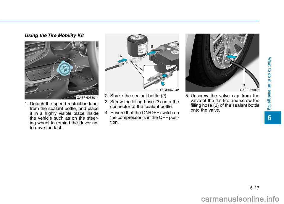 Hyundai Ioniq Electric 2020  Owners Manual 6-17
What to do in an emergency
6
Using the Tire Mobility Kit
1. Detach the speed restriction label
from the sealant bottle, and place
it in a highly visible place inside
the vehicle such as on the st