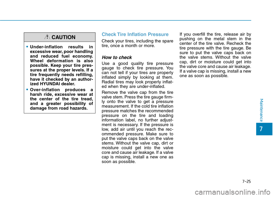 Hyundai Ioniq Electric 2020 Owners Manual 7-25
7
Maintenance
Check Tire Inflation Pressure
Check your tires, including the spare
tire, once a month or more.
How to check
Use a good quality tire pressure
gauge to check tire pressure. You
can n Hyundai Ioniq Electric 2020 Owners Manual 7-25
7
Maintenance
Check Tire Inflation Pressure
Check your tires, including the spare
tire, once a month or more.
How to check
Use a good quality tire pressure
gauge to check tire pressure. You
can n