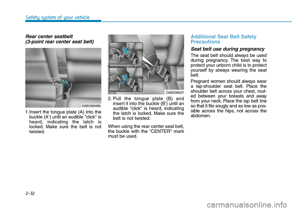 Hyundai Ioniq Electric 2020 Owners Manual 2-32
Safety system of your vehicle
Rear center seatbelt
(3-point rear center seat belt)
1.Insert the tongue plate (A) into the
buckle (A’) until an audible "click" is
heard, indicating the latch Hyundai Ioniq Electric 2020 Owners Manual 2-32
Safety system of your vehicle
Rear center seatbelt
(3-point rear center seat belt)
1.Insert the tongue plate (A) into the
buckle (A’) until an audible "click" is
heard, indicating the latch