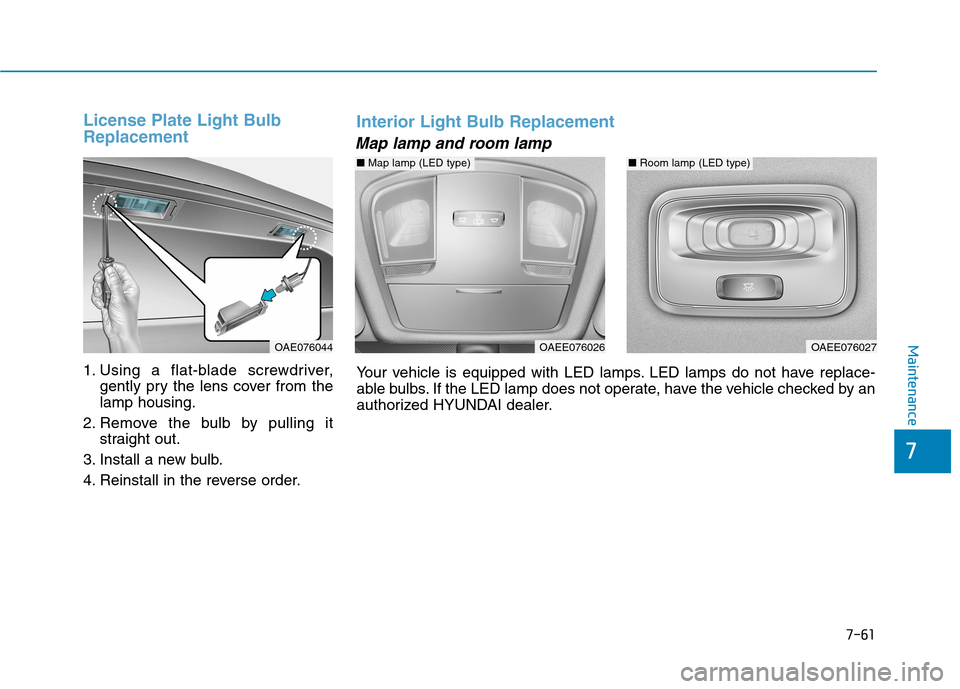 Hyundai Ioniq Electric 2020  Owners Manual 7-61
7
Maintenance
License Plate Light Bulb
Replacement 
1. Using a flat-blade screwdriver,
gently pry the lens cover from the
lamp housing.
2. Remove the bulb by pulling it
straight out.
3. Install a