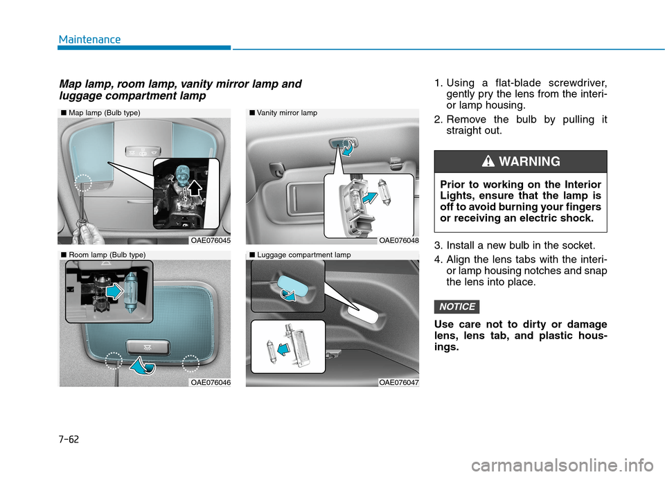 Hyundai Ioniq Electric 2020  Owners Manual 7-62
Maintenance
1. Using a flat-blade screwdriver,
gently pry the lens from the interi-
or lamp housing.
2. Remove the bulb by pulling it
straight out.
3. Install a new bulb in the socket.
4. Align t
